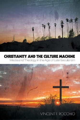 Cover image for Christianity and the Culture Machine: Media and Theology in the Age of Late Secularism