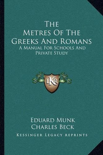 Cover image for The Metres of the Greeks and Romans: A Manual for Schools and Private Study