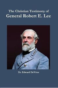 Cover image for The Christian Testimony of General Robert E. Lee