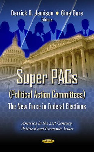 Cover image for Super PACs (Political Action Committees): The New Force in Federal Elections