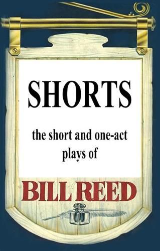 Shorts: The short and one-act plays by Bill Reed