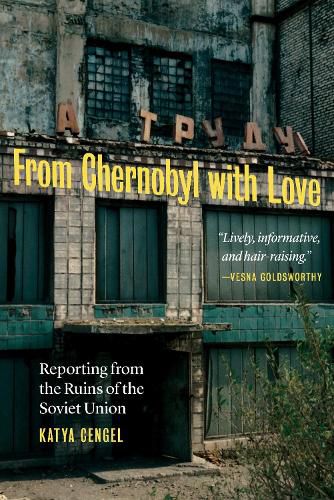 Cover image for From Chernobyl with Love: Reporting from the Ruins of the Soviet Union