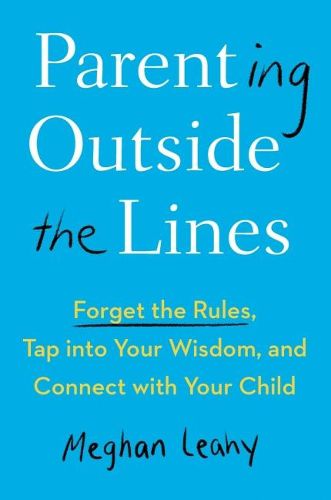 Cover image for Parenting Outside the Lines: Forget the Rules, Tap into Your Wisdom, and Connect with Your Child