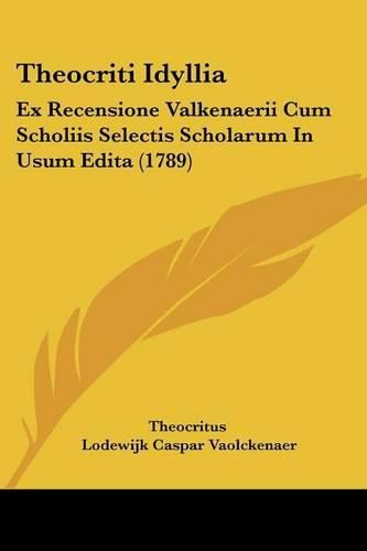 Cover image for Theocriti Idyllia: Ex Recensione Valkenaerii Cum Scholiis Selectis Scholarum in Usum Edita (1789)