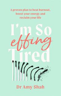 Cover image for I'm So Effing Tired: A proven plan to beat burnout, boost your energy and reclaim your life