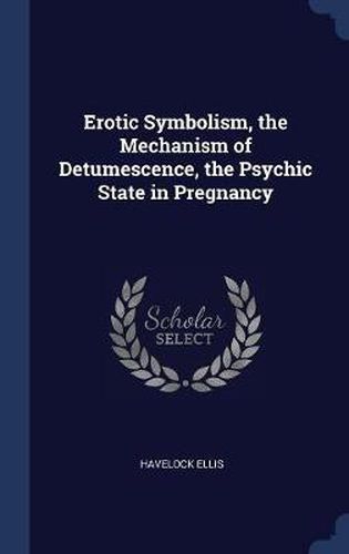 Cover image for Erotic Symbolism, the Mechanism of Detumescence, the Psychic State in Pregnancy