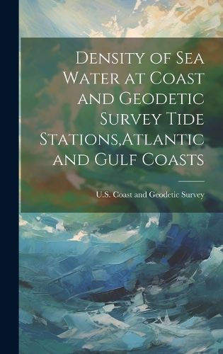 Cover image for Density of Sea Water at Coast and Geodetic Survey Tide Stations, Atlantic and Gulf Coasts