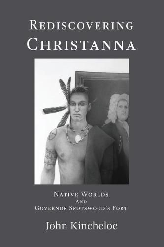 Cover image for Rediscovering Christanna: Native Worlds and Governor Spotswood's Fort