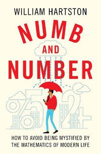 Cover image for Numb and Number: How to Avoid Being Mystified by the Mathematics of Modern Life