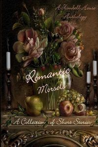 Cover image for Romantic Morsels: A Collection of Short Stories: A Zimbell House Anthology