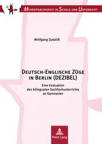 Deutsch-Englische Zuege in Berlin (Dezibel): Eine Evaluation Des Bilingualen Sachfachunterrichts an Gymnasien. Kontext, Kompetenzen, Konsequenzen