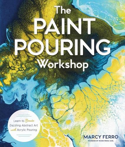 The Paint Pouring Workshop: Learn to Create Dazzling Abstract Art with Acrylic Pouring