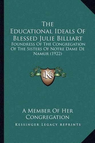 The Educational Ideals of Blessed Julie Billiart: Foundress of the Congregation of the Sisters of Notre Dame de Namur (1922)