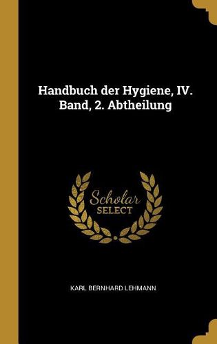 Cover image for Handbuch der Hygiene, IV. Band, 2. Abtheilung