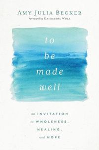 Cover image for To Be Made Well: An Invitation to Wholeness, Healing, and Hope