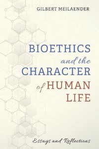 Cover image for Bioethics and the Character of Human Life: Essays and Reflections