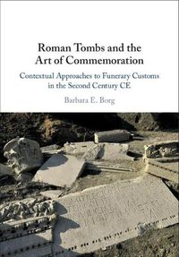 Cover image for Roman Tombs and the Art of Commemoration: Contextual Approaches to Funerary Customs in the Second Century CE