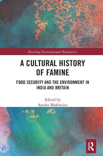 Cover image for A Cultural History of Famine: Food Security and the Environment in India and Britain