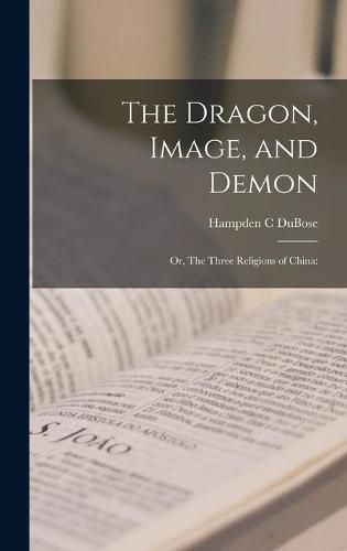 Cover image for The Dragon, Image, and Demon; or, The Three Religions of China