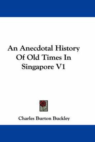 Cover image for An Anecdotal History of Old Times in Singapore V1