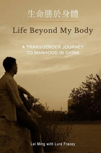 Cover image for Life Beyond My Body: A Transgender Journey to Manhood in China