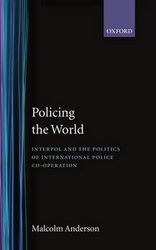 Cover image for Policing the World: Interpol and the Politics of International Police Co-operation