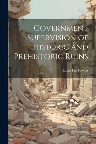 Cover image for Government Supervision of Historic and Prehistoric Ruins