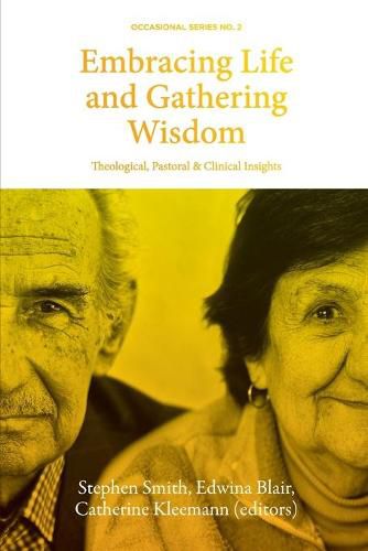 Cover image for Embracing Life and Gathering Wisdom: Theological, Pastoral and Clinical Insights into Human Flourishing at the End of life