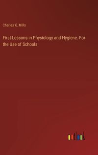 Cover image for First Lessons in Physiology and Hygiene. For the Use of Schools