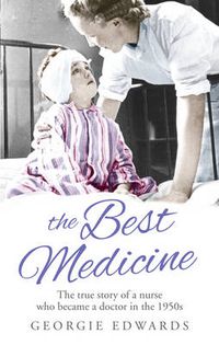 Cover image for The Best Medicine: The True Story of a Nurse who became a Doctor in the 1950s