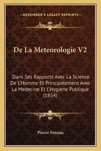 de La Meteorologie V2: Dans Ses Rapports Avec La Science de L'Homme Et Principalement Avec La Medecine Et L'Hygiene Publique (1854)