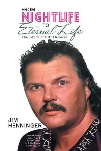 Cover image for From Nightlife to Eternal Life: The Story of Bitt Thrower