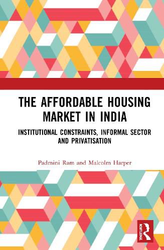 Cover image for The Affordable Housing Market in India: Institutional Constraints, Informal Sector and Privatisation