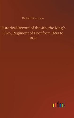 Historical Record of the 4th, the Kings Own, Regiment of Foot from 1680 to 1839