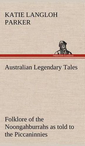 Australian Legendary Tales: folklore of the Noongahburrahs as told to the Piccaninnies