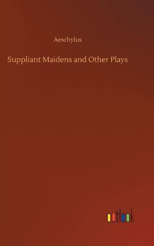 Suppliant Maidens and Other Plays