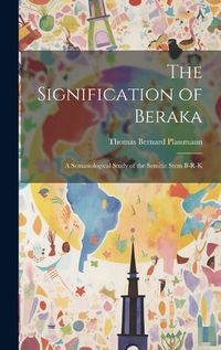 Cover image for The Signification of Beraka; a Semasiological Study of the Semitic Stem b-r-k