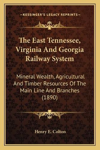 The East Tennessee, Virginia and Georgia Railway System: Mineral Wealth, Agricultural and Timber Resources of the Main Line and Branches (1890)