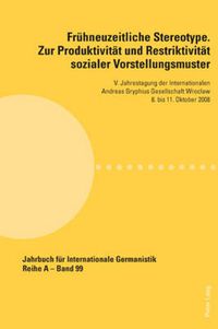 Cover image for Fruhneuzeitliche Stereotype. Zur Produktivitat und Restriktivitat sozialer Vorstellungsmuster; V. Jahrestagung der Internationalen Andreas Gryphius Gesellschaft Wroclaw 8. bis 11. Oktober 2008