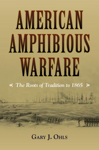 Cover image for American Amphibious Warfare: The Roots of Tradition to 1865