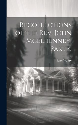 Cover image for Recollections of the Rev. John Mcelhenney, Part 4