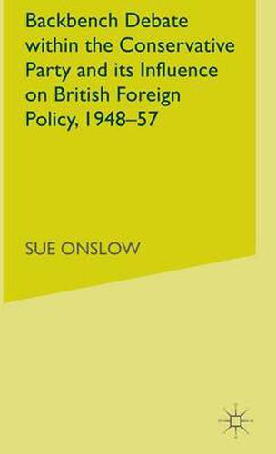 Cover image for Backbench Debate within the Conservative Party and its Influence on British Foreign Policy, 1948-57