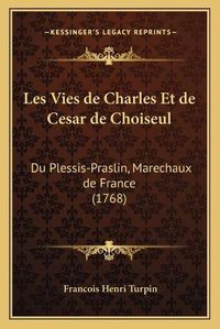 Cover image for Les Vies de Charles Et de Cesar de Choiseul: Du Plessis-Praslin, Marechaux de France (1768)