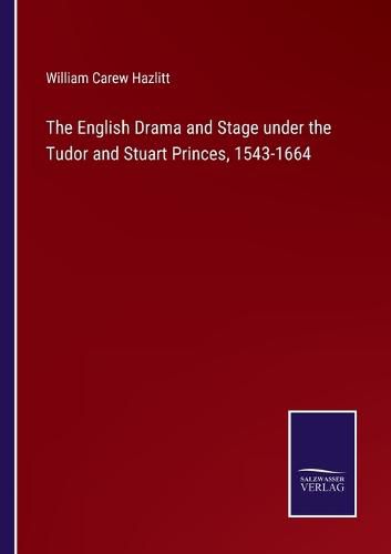 The English Drama and Stage under the Tudor and Stuart Princes, 1543-1664