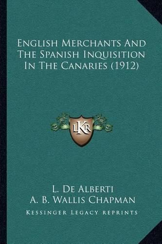 Cover image for English Merchants and the Spanish Inquisition in the Canaries (1912)