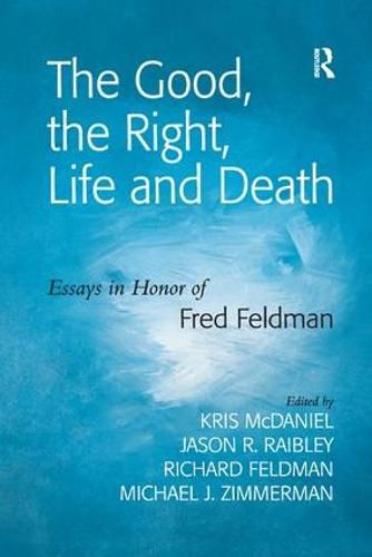 Cover image for The Good, the Right, Life and Death: Essays in Honor of Fred Feldman