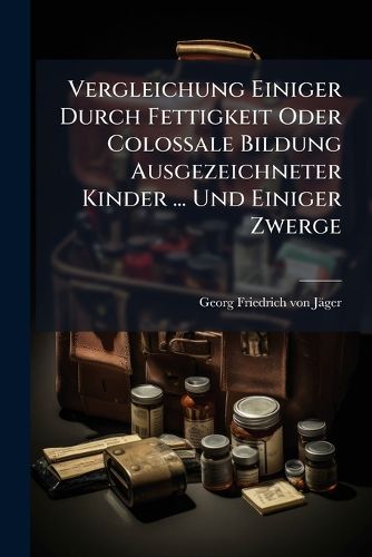 Cover image for Vergleichung Einiger Durch Fettigkeit Oder Colossale Bildung Ausgezeichneter Kinder ... Und Einiger Zwerge
