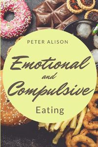 Cover image for Emotional And Compulsive Eating: Discover how to Stop Binge Eating Disorders and Love Yourself Better