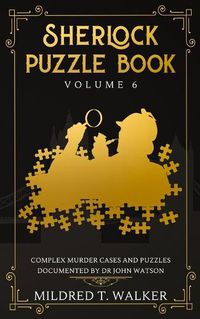 Cover image for Sherlock Puzzle Book (Volume 6): Complex Murder Cases And Puzzles Documented By Dr John Watson