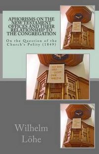 Cover image for Aphorisms On the New Testament Offices and their Relationship to the Congregation: On the Question of the Church's Polity (1849)